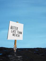 ������ Better Late Than Never